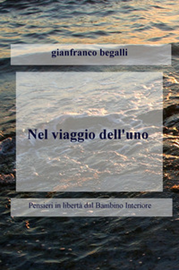 Nel viaggio dell'uno. Pensieri in libertà dal bambino interiore attraversando l'ego - Librerie.coop Nel viaggio dell'uno. Pensieri in libertà dal bambino interiore attraversando l'ego - Librerie.coop