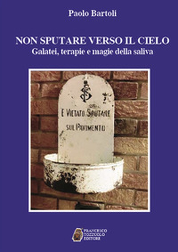 Non sputare verso il cielo. Galatei, terapie e magie della saliva - Librerie.coop Non sputare verso il cielo. Galatei, terapie e magie della saliva - Librerie.coop