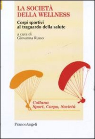 La società della wellness. Corpi sportivi al traguardo della salute - Librerie.coop