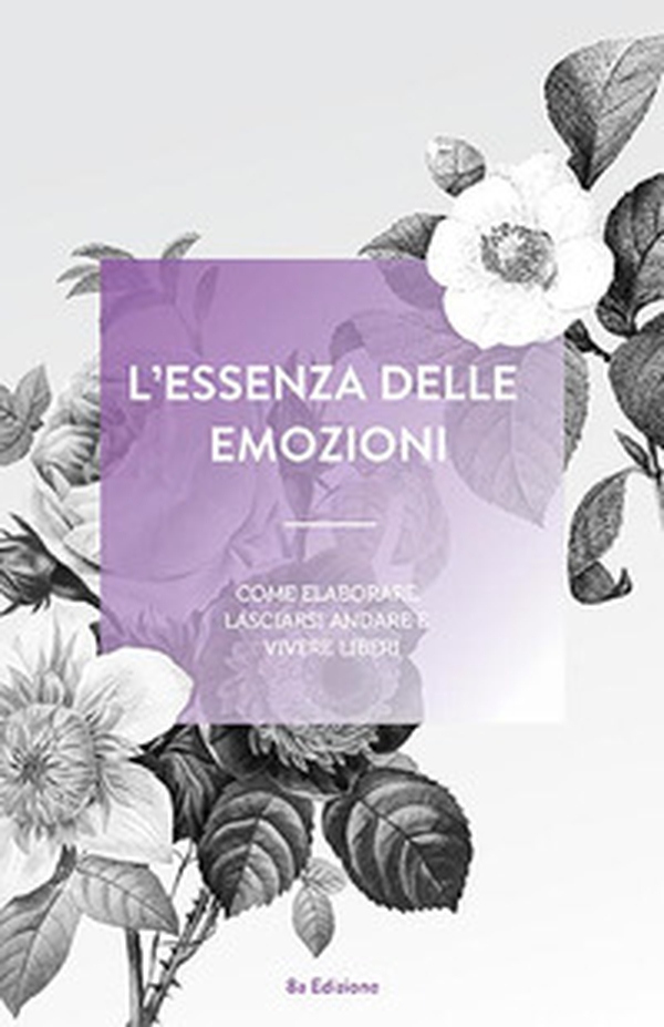 L'essenza delle emozioni. Come elaborare, lasciarsi andare e vivere liberi - Librerie.coop L'essenza delle emozioni. Come elaborare, lasciarsi andare e vivere liberi - Librerie.coop