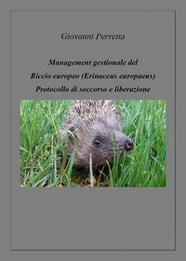 Management gestionale del triccio europeo (erinaceus europaeus). Protocollo di soccorso e liberazione - Librerie.coop Management gestionale del triccio europeo (erinaceus europaeus). Protocollo di soccorso e liberazione - Librerie.coop