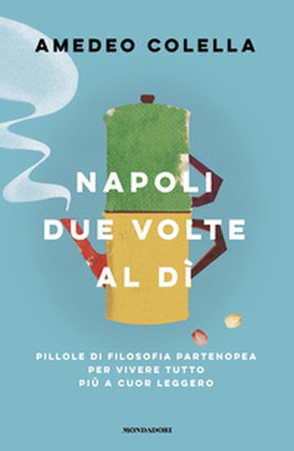 Napoli due volte al dì. Pillole di filosofia partenopea per vivere tutto a cuor leggero - Librerie.coop Napoli due volte al dì. Pillole di filosofia partenopea per vivere tutto a cuor leggero - Librerie.coop
