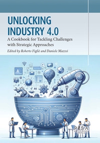 Unlocking industry 4.0. A cookbook for tackling challenges with strategic approaches. The experience of the PLANET4 partnership - Librerie.coop