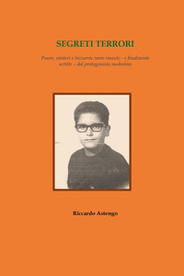 Segreti terrori. Paure, misteri e bizzarrie varie vissute - e finalmente scritte - dal protagonista medesimo - Librerie.coop Segreti terrori. Paure, misteri e bizzarrie varie vissute - e finalmente scritte - dal protagonista medesimo - Librerie.coop