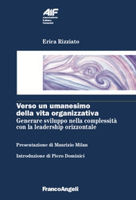 Verso un umanesimo della vita organizzativa. Generare sviluppo nella complessità con la leadership orizzontale - Librerie.coop