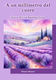 A un millimetro dal cuore. Storia di una bambina felice - Librerie.coop