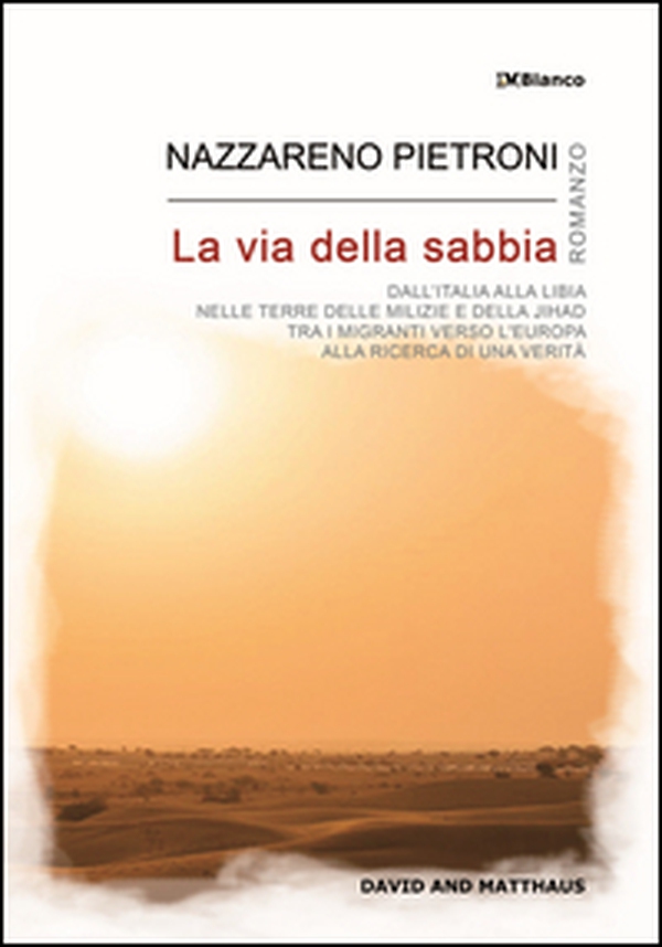 La via della sabbia. Dall'Italia alla Libia, nelle terre delle milizie e della Jihad, tra i migranti verso l'Europa, alla ricerca di una verità - Librerie.coop La via della sabbia. Dall'Italia alla Libia, nelle terre delle milizie e della Jihad, tra i migranti verso l'Europa, alla ricerca di una verità - Librerie.coop