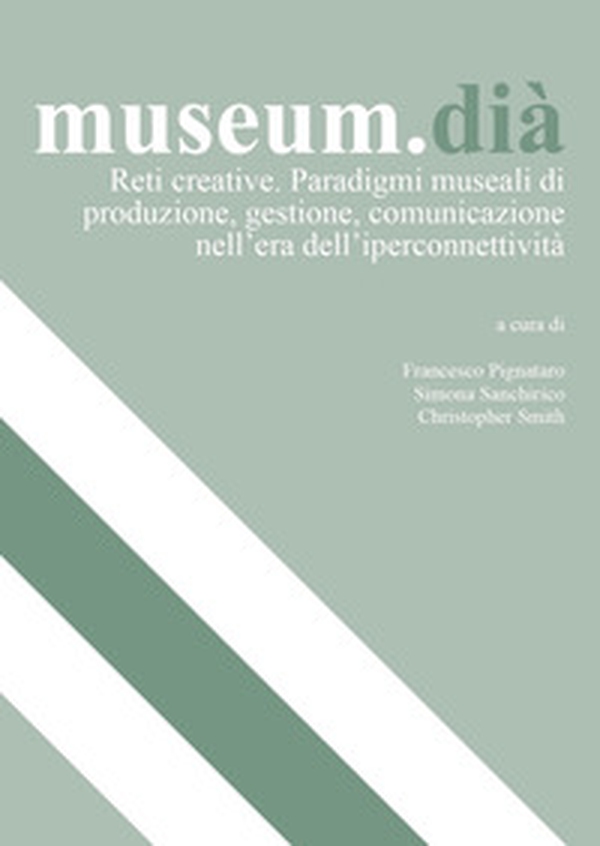 museum.dià. Reti creative. Paradigmi museali di produzione, gestione, comunicazione nell'era dell'iperconnettività - Librerie.coop museum.dià. Reti creative. Paradigmi museali di produzione, gestione, comunicazione nell'era dell'iperconnettività - Librerie.coop