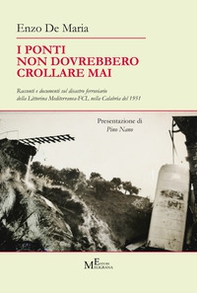 I ponti non dovrebbero crollare mai. Racconti e documenti sul disastro ferroviario della Littorina Mediterranea-FCL nella Calabria del 1951 - Librerie.coop