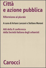 Città e azione pubblica. Riformismo al plurale. Atti della X Conferenza della Società italiana degli urbanisti - Librerie.coop