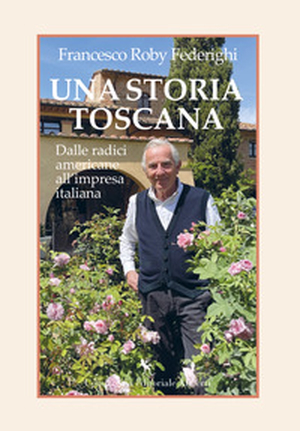 Una storia toscana. Dalle radici americane all'impresa italiana - Librerie.coop Una storia toscana. Dalle radici americane all'impresa italiana - Librerie.coop