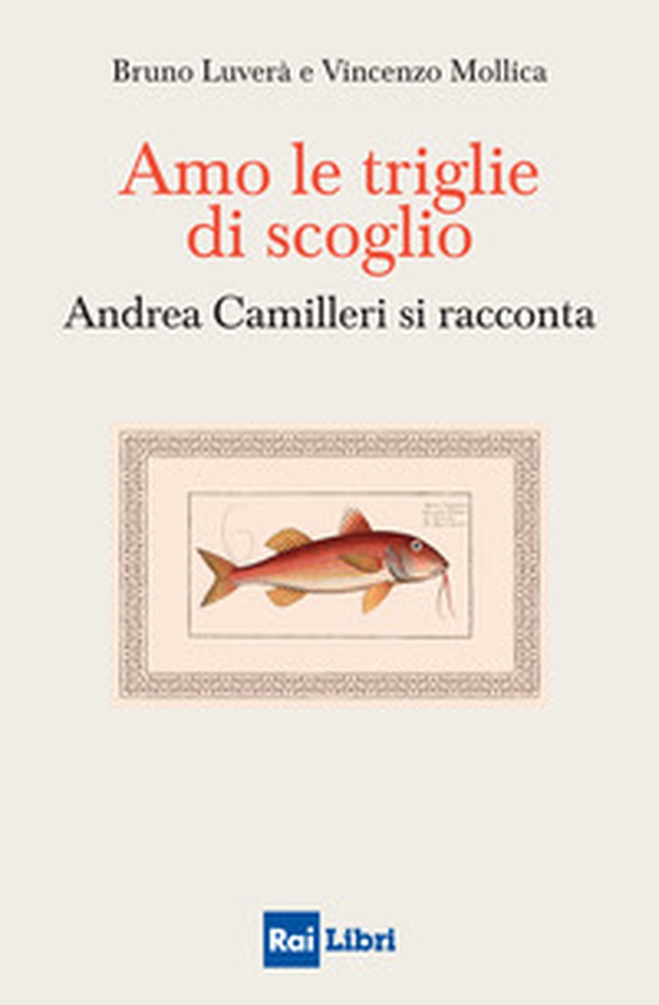 Amo le triglie di scoglio. Andrea Camilleri si racconta - Librerie.coop Amo le triglie di scoglio. Andrea Camilleri si racconta - Librerie.coop