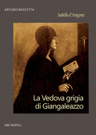 Isabella d'Aragona: la vedova grigia di Giangaleazzo Sforza di Milano (non chiamatemi Donna Sabetta della Duchesca di Napoli) - Librerie.coop Isabella d'Aragona: la vedova grigia di Giangaleazzo Sforza di Milano (non chiamatemi Donna Sabetta della Duchesca di Napoli) - Librerie.coop