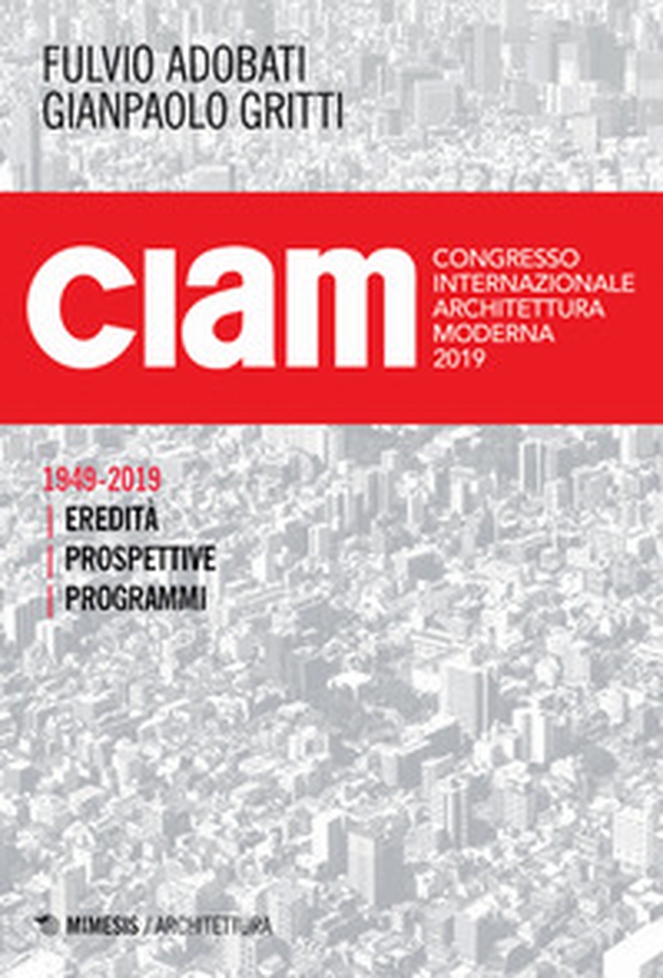 CIAM 1949-2019. Eredità, prospettive, programmi - Librerie.coop CIAM 1949-2019. Eredità, prospettive, programmi - Librerie.coop
