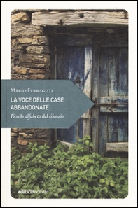 La voce delle case abbandonate. Piccolo alfabeto del silenzio - Librerie.coop