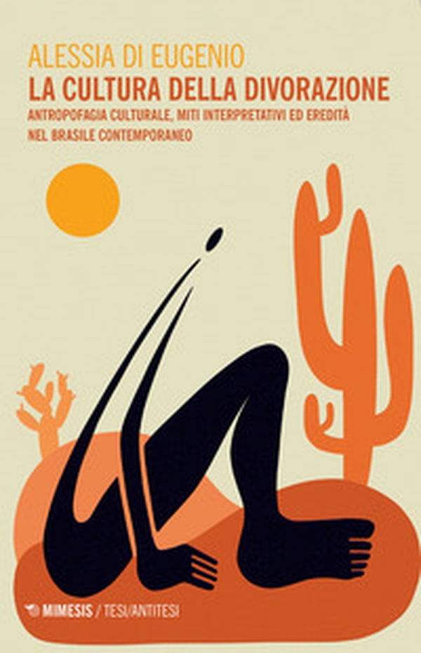 La cultura della divorazione. Antropofagia culturale, miti interpretativi ed eredità nel Brasile contemporaneo - Librerie.coop La cultura della divorazione. Antropofagia culturale, miti interpretativi ed eredità nel Brasile contemporaneo - Librerie.coop
