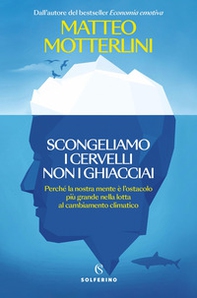 Scongeliamo i cervelli non i ghiacciai. Perché la nostra mente è l'ostacolo più grande nella lotta al cambiamento climatico - Librerie.coop