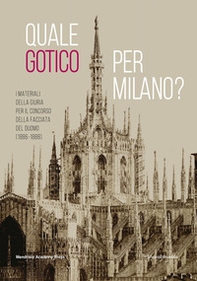 Quale gotico per Milano? I materiali della giuria per il concorso della facciata del Duomo (1886-1889) - Librerie.coop