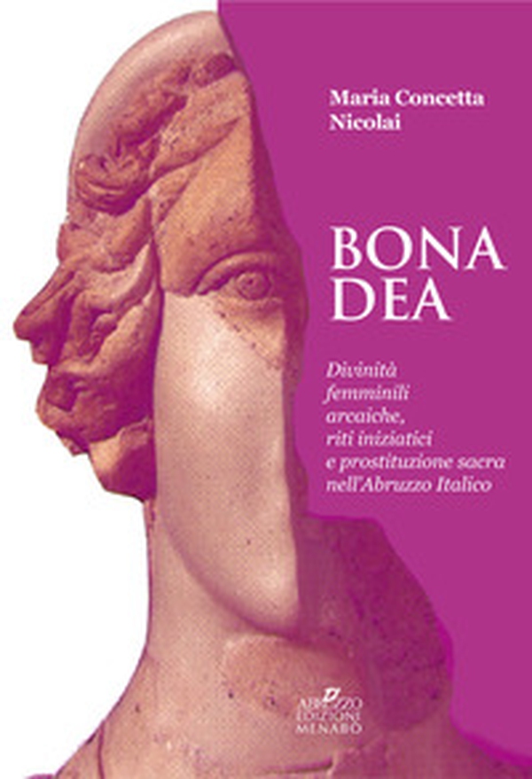 Bona dea. Divinità femminili arcaiche, riti iniziatici e prostituzione sacra nell'Abruzzo italico - Librerie.coop Bona dea. Divinità femminili arcaiche, riti iniziatici e prostituzione sacra nell'Abruzzo italico - Librerie.coop
