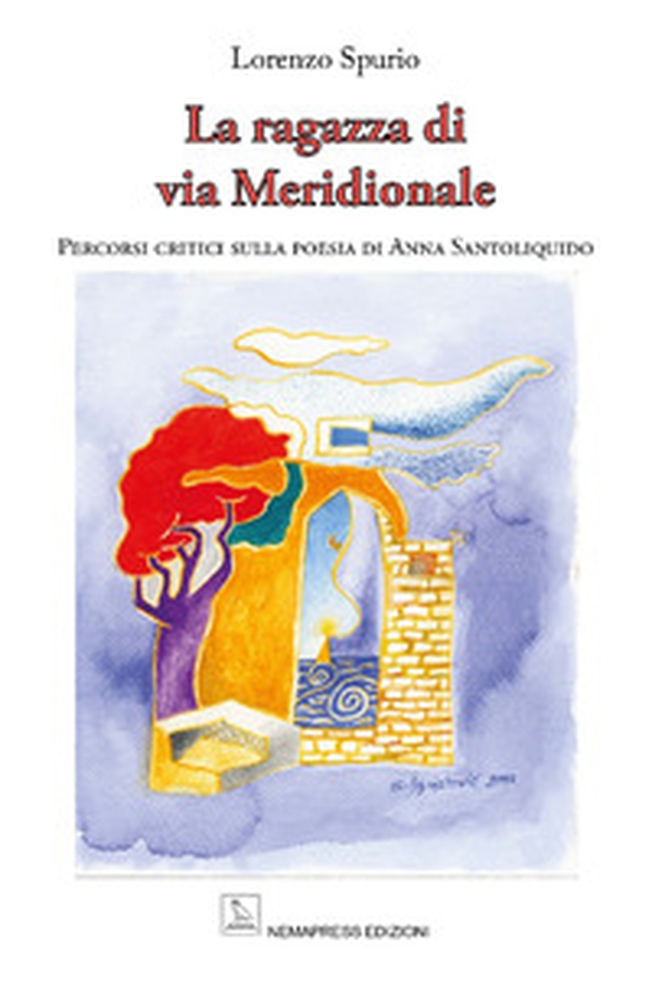 La ragazza di via Meridionale. Percorsi critici sulla poesia di Anna Santoliquido - Librerie.coop La ragazza di via Meridionale. Percorsi critici sulla poesia di Anna Santoliquido - Librerie.coop