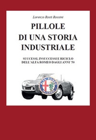 Pillole di una storia industriale. Successi, insuccessi e riciclo dell'Alfa Romeo dagli anni '50 - Librerie.coop