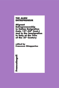 The Alien Entrepreneur. Migrant Entrepreneurship in Italian Emigration (Late 19th-20th Cent.) and in the Immigration in Italy at the Turn of the 21st Century - Librerie.coop The Alien Entrepreneur. Migrant Entrepreneurship in Italian Emigration (Late 19th-20th Cent.) and in the Immigration in Italy at the Turn of the 21st Century - Librerie.coop