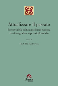 Attualizzare il passato. Percorsi della cultura moderna europea fra storiografia e saperi degli antichi - Librerie.coop