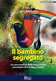 Il bambino segregato. La cura analitica della dissociazione psicologica da trauma evolutivo - Librerie.coop Il bambino segregato. La cura analitica della dissociazione psicologica da trauma evolutivo - Librerie.coop