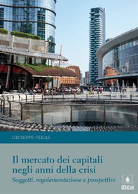 Il mercato dei capitali negli anni della crisi. Soggetti, regolamentazione e prospettive - Librerie.coop