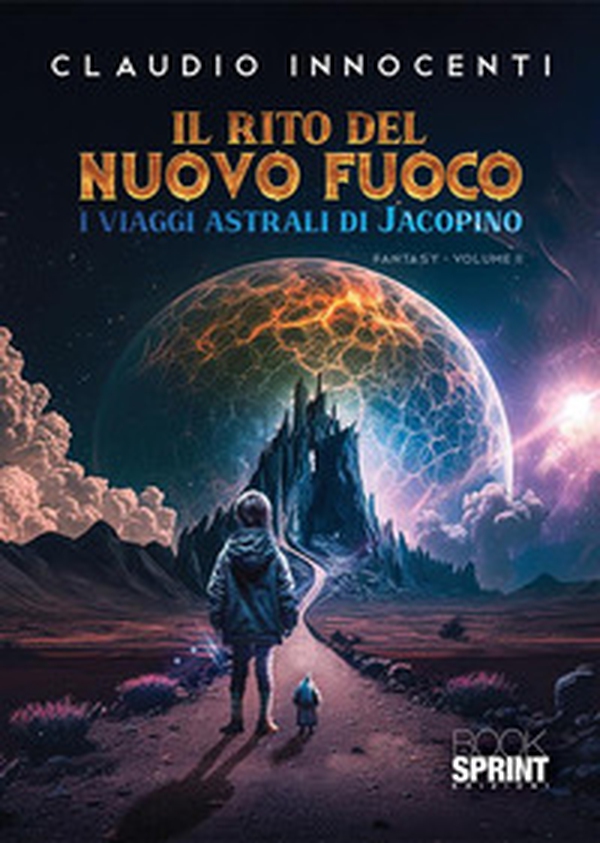 Il rito del nuovo fuoco. I viaggi astrali di Jacopino - Vol. 2 - Librerie.coop Il rito del nuovo fuoco. I viaggi astrali di Jacopino - Vol. 2 - Librerie.coop