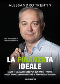 La finanza ideale. Segreti ed accortezze per non farsi tradire dalla finanza ed aumentare il proprio patrimonio - Librerie.coop