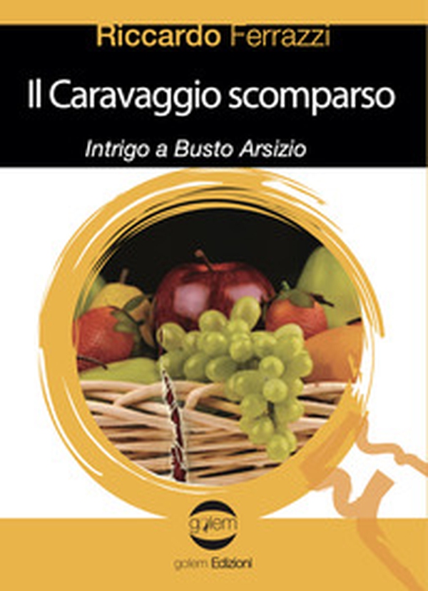 Il Caravaggio scomparso. Intrigo a Busto Arsizio - Librerie.coop Il Caravaggio scomparso. Intrigo a Busto Arsizio - Librerie.coop