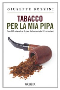 Tabacco per la mia pipa. Con 297 miscele e il giro del mondo in 325 trinciati - Librerie.coop