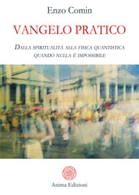 Vangelo pratico. Dalla spiritualità alla fisica quantistica. Quando nulla è impossibile - Librerie.coop
