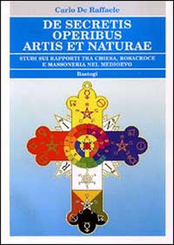 De secretis operibus artis et naturae. Studi sui rapporti tra Chiesa, Rosacroce e massoneria nel Medioevo - Librerie.coop De secretis operibus artis et naturae. Studi sui rapporti tra Chiesa, Rosacroce e massoneria nel Medioevo - Librerie.coop