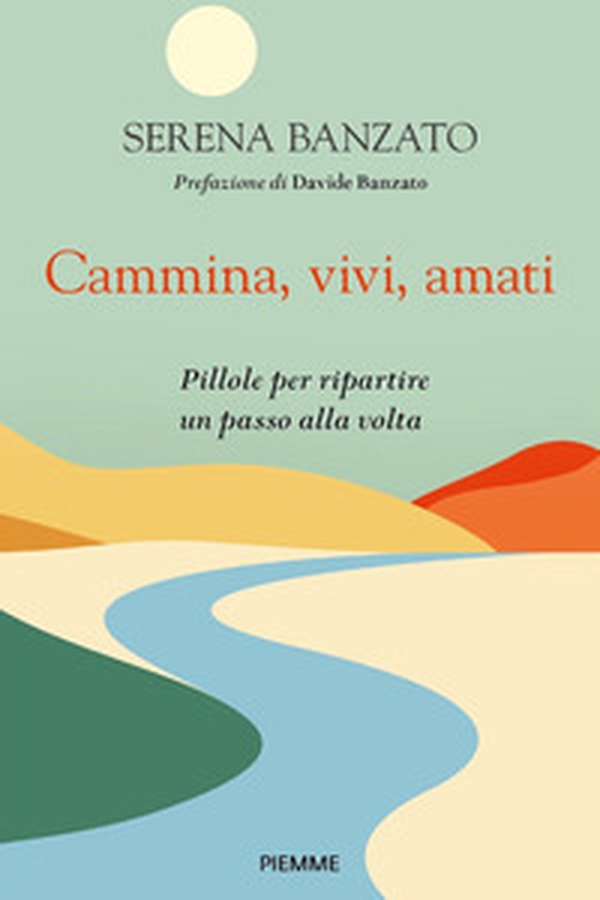 Cammina, vivi, amati. Pillole per ripartire un passo alla volta - Librerie.coop Cammina, vivi, amati. Pillole per ripartire un passo alla volta - Librerie.coop