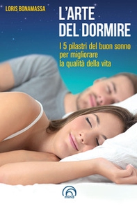 L'arte del dormire. I 5 pilastri del buon sonno per migliorare la qualità della vita - Librerie.coop