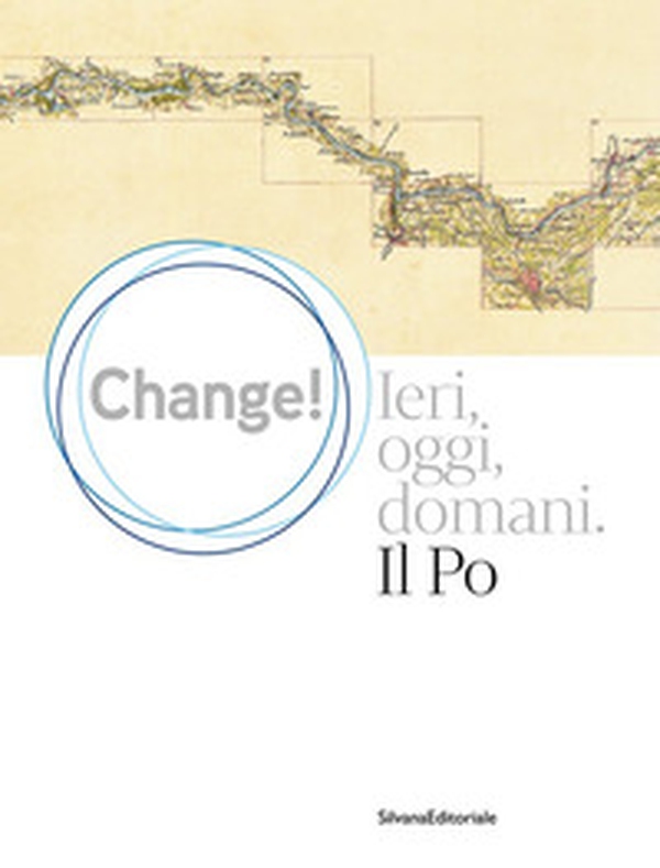 Change! Ieri, oggi, domani. Il Po - Librerie.coop Change! Ieri, oggi, domani. Il Po - Librerie.coop