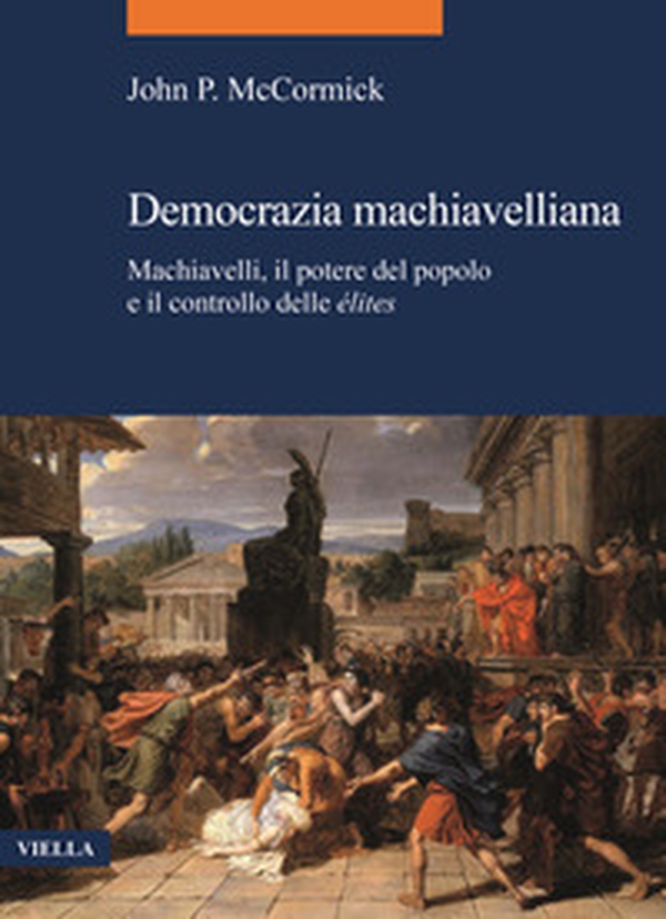 Democrazia machiavelliana. Machiavelli, il potere del popolo e il controllo delle élites - Librerie.coop Democrazia machiavelliana. Machiavelli, il potere del popolo e il controllo delle élites - Librerie.coop