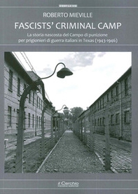 Fascists' criminal camp. La storia nascosta del campo di punizione per prigionieri di guerra italiani in Texas (1943-46) - Librerie.coop