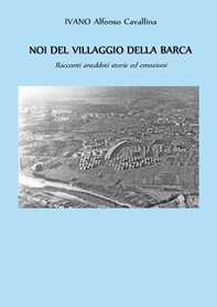 Noi del villaggio della barca. Racconti aneddoti storie ed emozioni - Librerie.coop