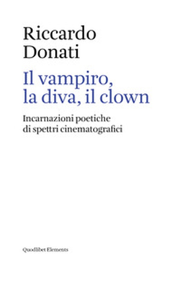 Il vampiro, la diva, il clown. Incarnazioni poetiche di spettri cinematografici - Librerie.coop Il vampiro, la diva, il clown. Incarnazioni poetiche di spettri cinematografici - Librerie.coop