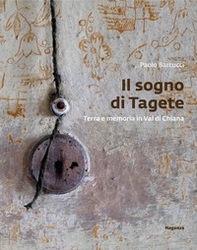 Il sogno di Tagete. Terra e memoria in Val di Chiana - Librerie.coop