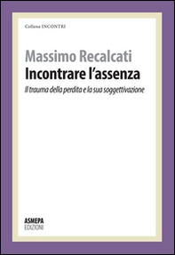 Incontrare l'assenza. Il trauma della perdita e la sua soggettivazione - Librerie.coop