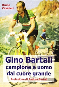 Gino Bartali. Vita e carriera di Gino Bartali, uomo e campione esemplare - Librerie.coop