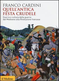 Quell'antica festa crudele. Guerra e cultura della guerra dal Medioevo alla Rivoluzione francese - Librerie.coop Quell'antica festa crudele. Guerra e cultura della guerra dal Medioevo alla Rivoluzione francese - Librerie.coop