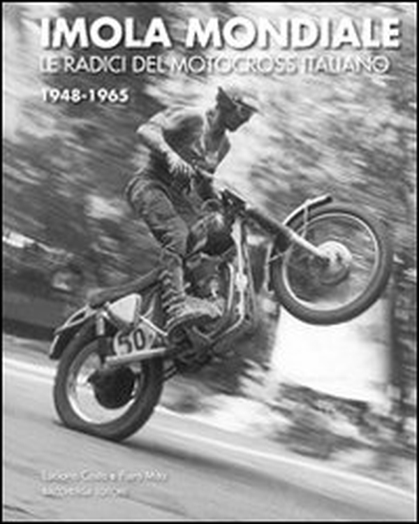 Imola mondiale. Le radici del motocross italiano 1948-1965 - Librerie.coop Imola mondiale. Le radici del motocross italiano 1948-1965 - Librerie.coop