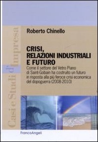 Crisi, relazioni industriali e futuro. Come il settore Vetro Piano di Saint-Gobain ha costruito un futuro in risposta alla più feroce crisi economica del dopoguerra - Librerie.coop