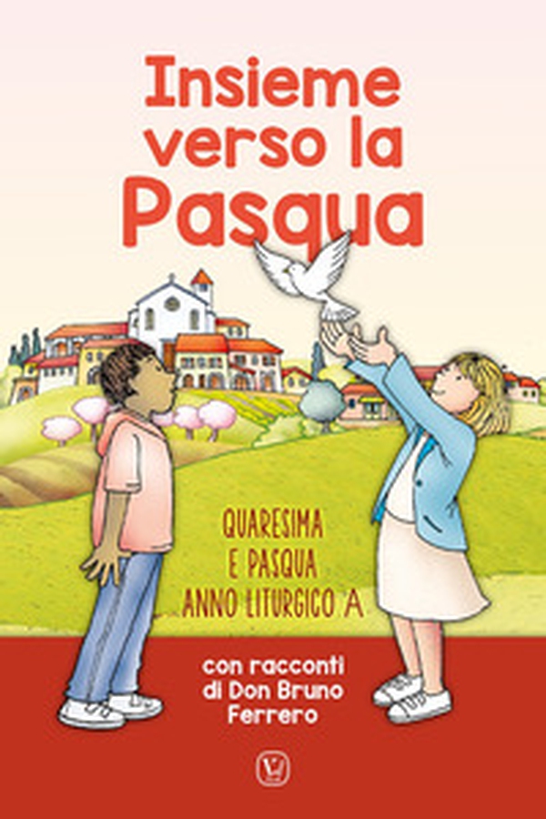 Insieme verso la Pasqua. Quaresima e Pasqua anno liturgico A - Librerie.coop