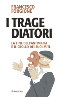 I tragediatori. La fine dell'antimafia e il crollo dei suoi miti - Librerie.coop I tragediatori. La fine dell'antimafia e il crollo dei suoi miti - Librerie.coop